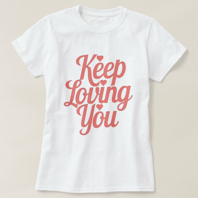 Keep Loving You T-shirt - Soft and inspiring style (Design Front)