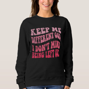 Keep Me Different God I Don't Mind Being Left Out Sweatshirt