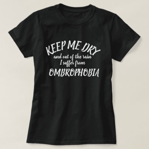 Keep me dry and out of rain Ombrophobia t_shirt