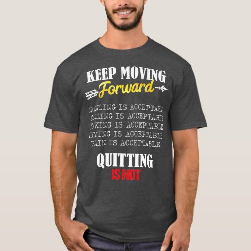 Keep Moving Forward And Dont Quit Quitting T_Shirt