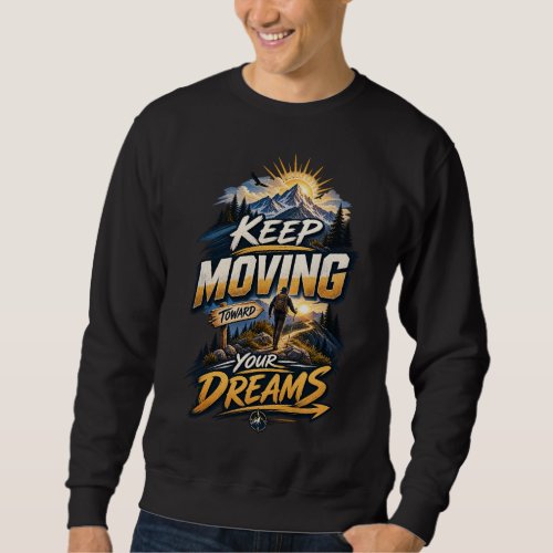 Keep Moving Toward Your Dreams • Scenic Pathway Sw Sweatshirt