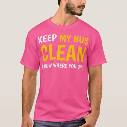 keep my bus clean i know where you live Bus Driver T_Shirt
