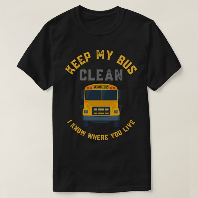 Keep My Bus Clean I Know Where You Live funny bus  T-Shirt (Design Front)