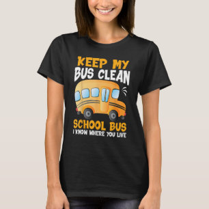 Keep My Bus Clean I Know Where You Live School Bu T-Shirt