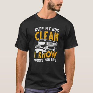Keep My Bus Clean I Know Where You Live School Bus T-Shirt