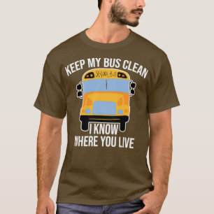 Keep My Bus Clean I Know Where You Live School Bus T-Shirt