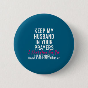 Keep My Husband In Your Prayers I Don't Have One Y Button