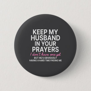 Keep My Husband In Your Prayers I Don't Have One Y Button