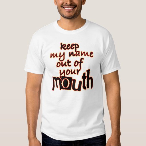 Keep my name out your mouth tees | Zazzle