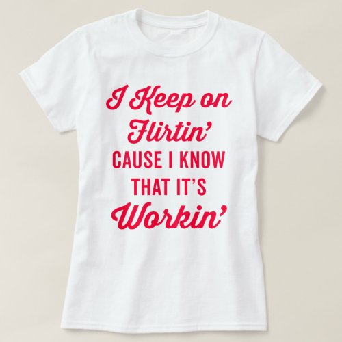 Keep On Flirtin Funny Quote T_Shirt