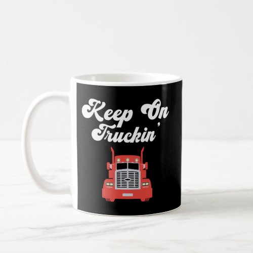 Keep On Truckin For Truck Drivers Coffee Mug