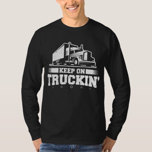 Keep On Truckin Funny Trucker Truck Driver T_Shirt