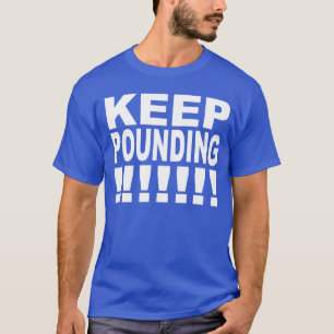 KEEP POUNDING!!! T-Shirt
