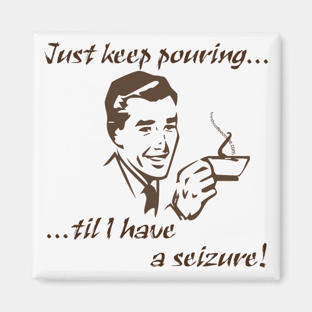 Keep pouring...seizure magnet (Front)