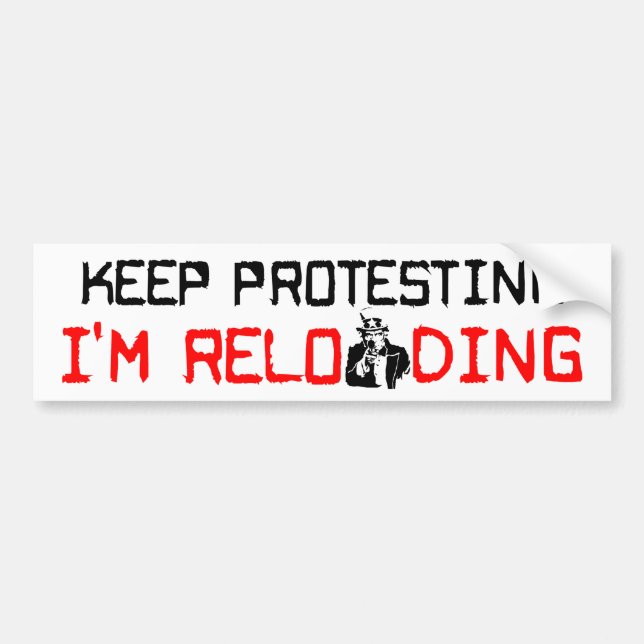 Keep Protesting: I'm Reloading! Bumper Sticker (Front)