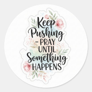 Keep pushing until something happens classic round sticker