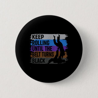Keep Rolling Until The Belt Turns Black Brazilian Button