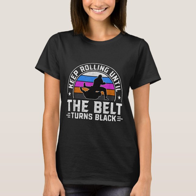 Keep Rolling until the belt turns black Brazilian T-Shirt (Front)