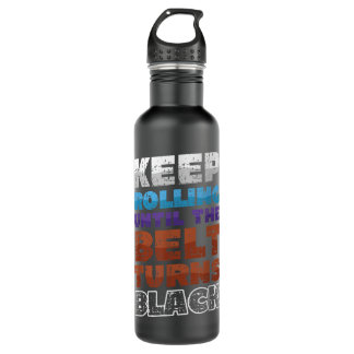 Keep Rolling Until The Belt Turns Black Jiu Jitsu Stainless Steel Water Bottle