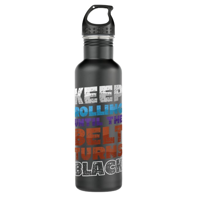 Keep Rolling Until The Belt Turns Black Jiu Jitsu Stainless Steel Water Bottle (Front)