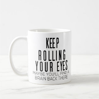 Keep Rolling Your Eyes Maybe You'll Find A Brain Coffee Mug