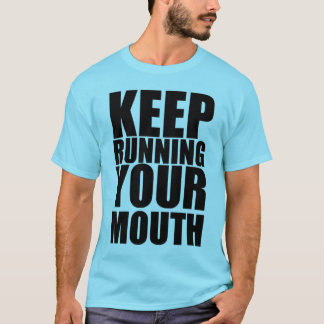 Keep Running Your Mouth T-Shirt