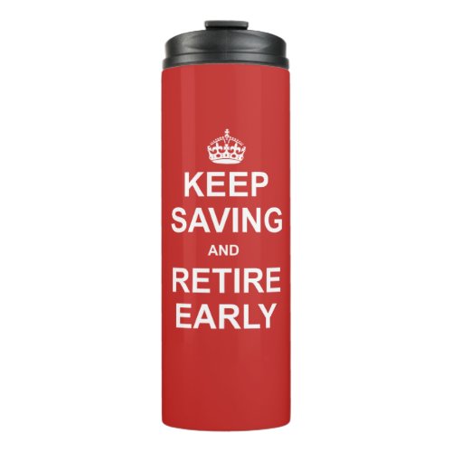 Keep Saving And Retire Early Thermal Tumbler