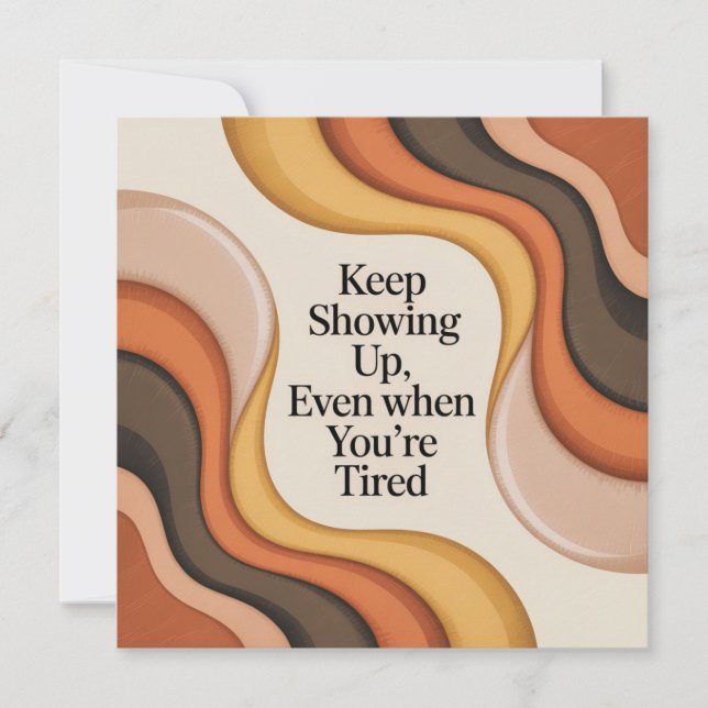 Keep Showing Up, Even When You're Tired Announcement (Front)