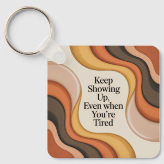 Keep Showing Up, Even When You're Tired Keychain