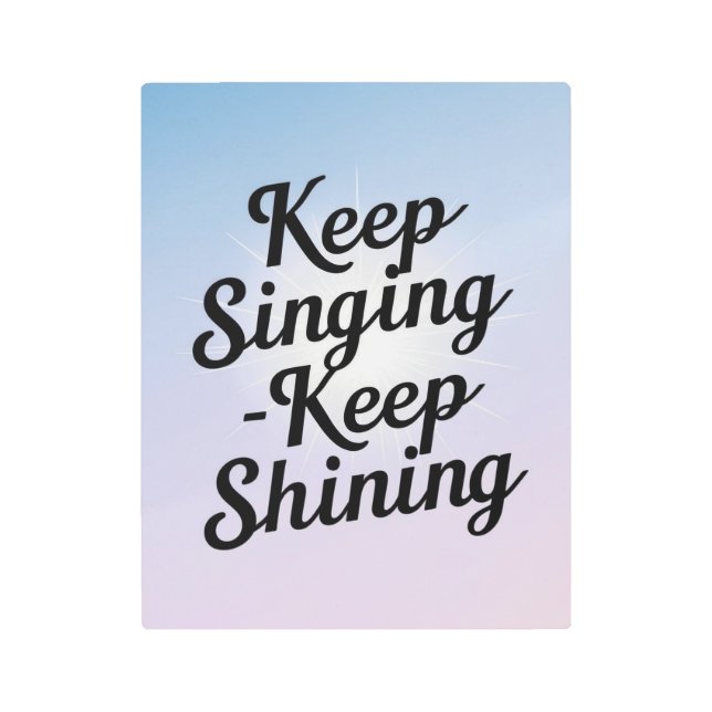 Keep Singing Keep Shining option 2 Metal Print (Front)