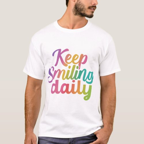 Keep smiling daily T_Shirt