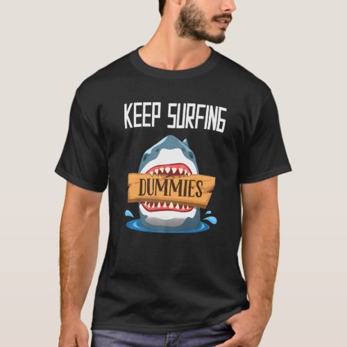 Keep Surfing Dummies  Surfing Shark Surfboard Surf T_Shirt