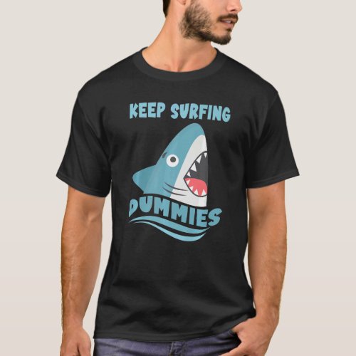 Keep Surfing Dummies  Surfing Shark Surfboard Surf T_Shirt
