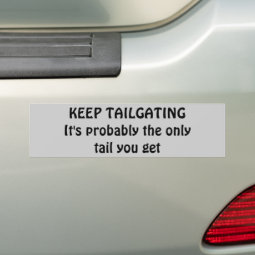 Keep Tailgating, Get Some Tail Bumper Sticker 