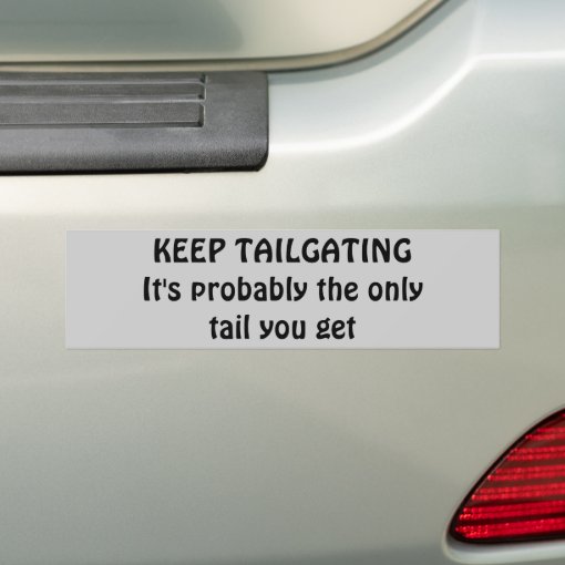 Keep Tailgating, Get some tail Bumper Sticker | Zazzle