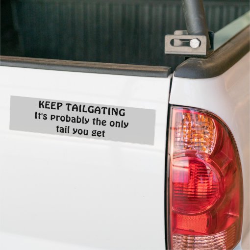 Keep Tailgating, Get some tail Bumper Sticker | Zazzle