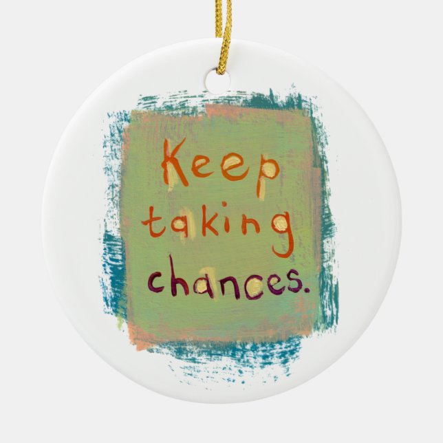 Keep taking chances stay open young at heart ceramic ornament (Front)