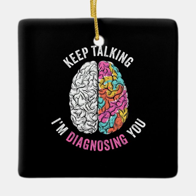 Keep Talking I Am Diagnosing You Ceramic Ornament (Front)