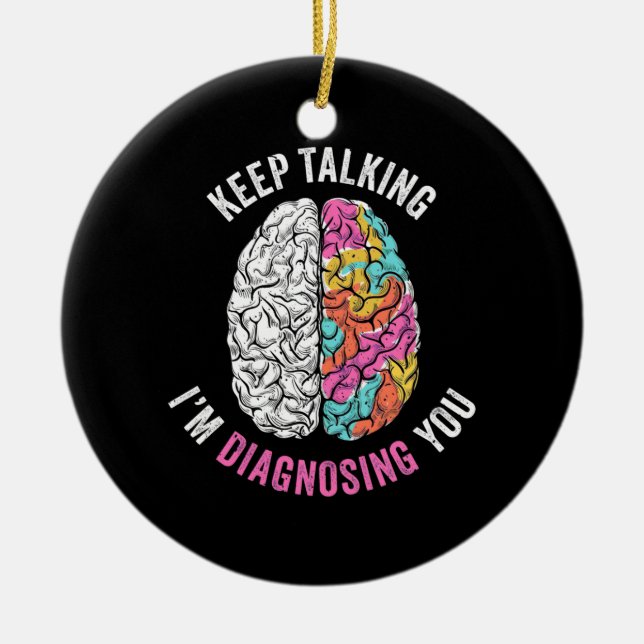 Keep Talking I Am Diagnosing You Ceramic Ornament (Front)