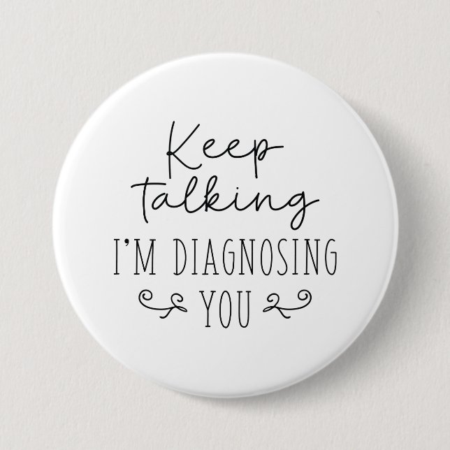 Keep Talking I’m Diagnosing You Button (Front)