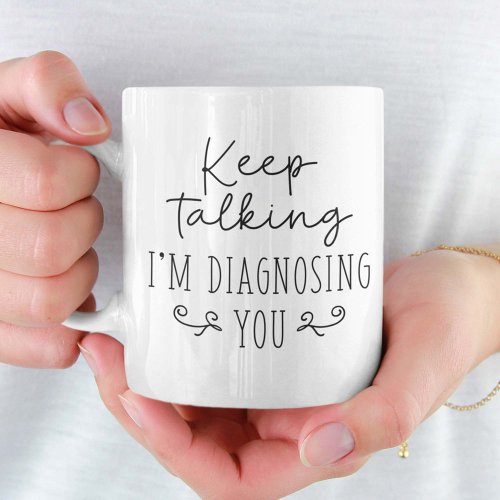 Keep Talking Im Diagnosing You Coffee Mug