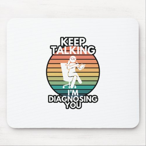Keep Talking Im Diagnosing You Psychologist Humor Mouse Pad
