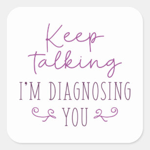 Keep Talking I’m Diagnosing You Square Sticker
