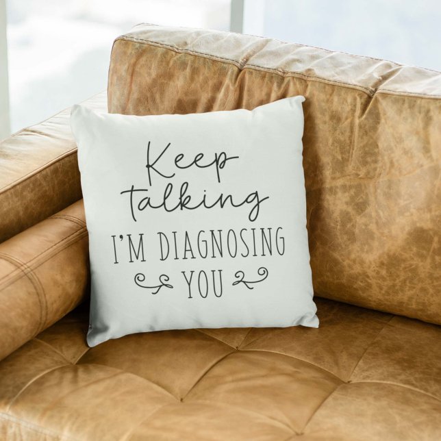 Keep Talking I’m Diagnosing You Throw Pillow (keep talking pillow)