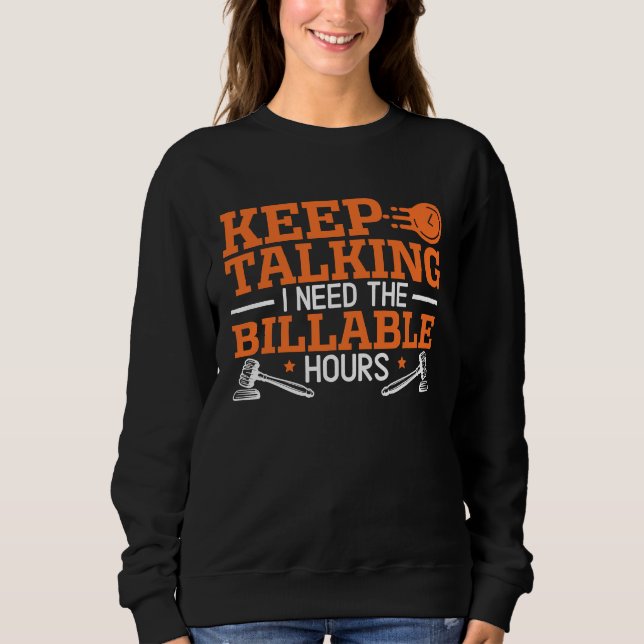 Keep Talking I Need The Billable Hours Attorney La Sweatshirt (Front)