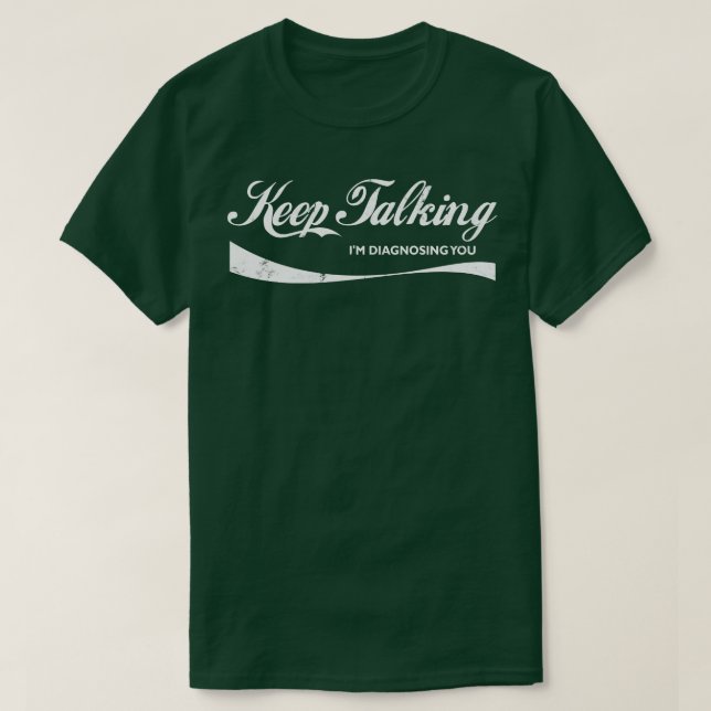 Keep Talking Im Diagnosing You 1 T-Shirt (Design Front)