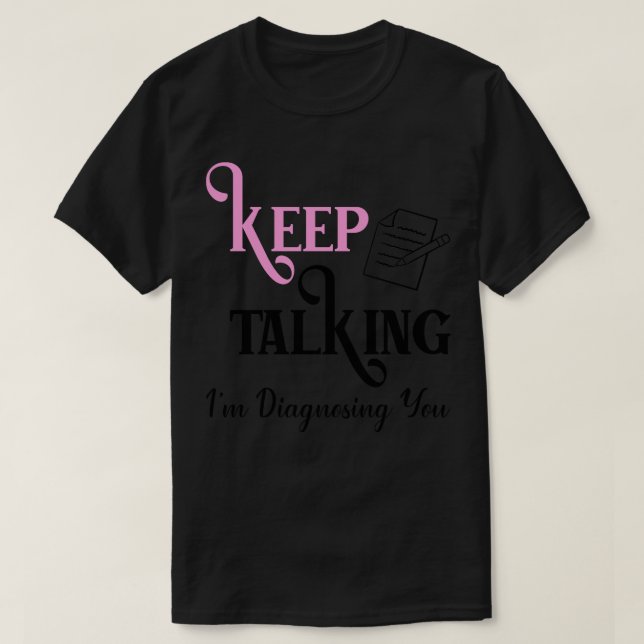 Keep Talking Im Diagnosing You 2 T-Shirt (Design Front)