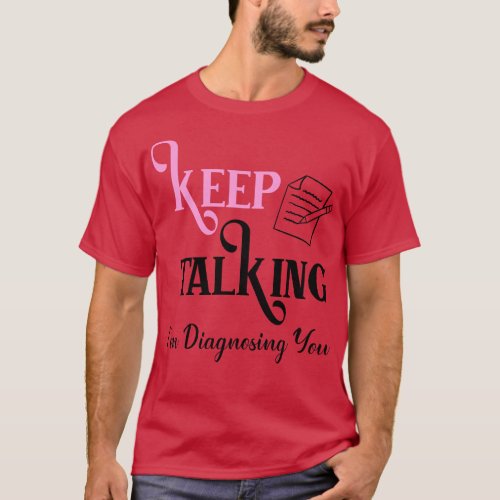 Keep Talking Im Diagnosing You 2 T_Shirt