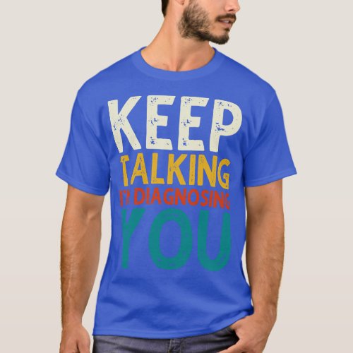 Keep Talking Im Diagnosing You 3 T_Shirt