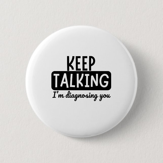 KEEP TALKING I'M DIAGNOSING YOU BUTTON (Front)
